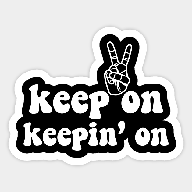 Keep On Keeping On Keep On Keeping On Sticker TeePublic